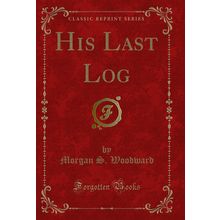 His Last Log (Classic Reprint)