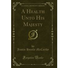 A Health Unto His Majesty (Classic Reprint)