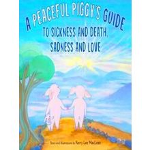 A Peaceful Piggy's Guide To Sickness And Death, Sadness And Love