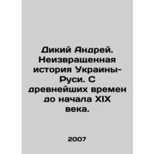 Wild Andrey. The indestructible history of Ukraine-Rus. From ancient times to t