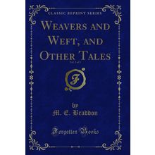 Weavers and Weft, and Other Tales, Vol. 3 of 3 (Classic Reprint)