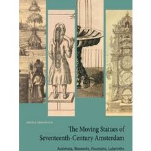 The Moving Statues Of Seventeenth-Century Amsterdam - Angela Vanhaelen