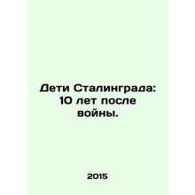 The Children of Stalingrad: 10 Years After the War. In Russian /Deti Stalingrad