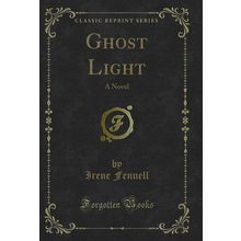 Ghost Light: A Novel (Classic Reprint)