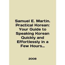 Samuel E. Martin. Practical Korean: Your Guide to Speaking Korean Quickly and E
