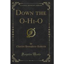 Down the O-Hi-O (Classic Reprint)