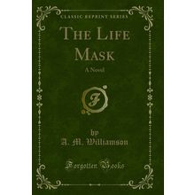 The Life Mask: A Novel (Classic Reprint)