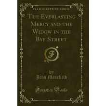 The Everlasting Mercy and the Widow in the Bye Street (Classic Reprint)