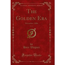 The Golden Era, Vol. 35: December, 1886 (Classic Reprint)