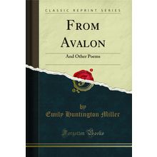 From Avalon: And Other Poems (Classic Reprint)