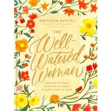 Well Watered Woman, The Rooted In Truth, Growing In Grace, Flourishing In Faith