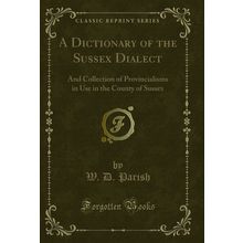 A Dictionary Sussex Dialect (Classic Reprint)