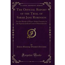 The Official Report of the Trial of Sarah Jane Robinson (Classic Reprint)