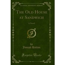 The Old House at Sandwich: A Novel (Classic Reprint)