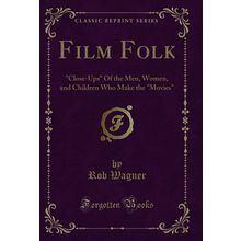 Film Folk: "Close-Ups" Of the Men, Women, and Children Who Make the "Movies"