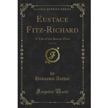 Eustace Fitz-Richard, Vol. 2 of 4: A Tale of the Barons Wars (Classic Reprint)