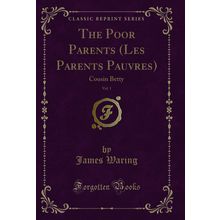 The Poor Parents (Les Parents Pauvres), Vol. 1: Cousin Betty (Classic Reprint)