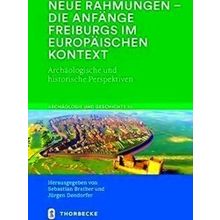 Neue Rahmungen - Die Anfange Freiburgs Im Europaischen Kontext