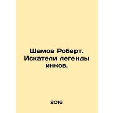 Shamov Robert. Seekers of the Inca legend. In Russian /Shamov Robert. Iskateli