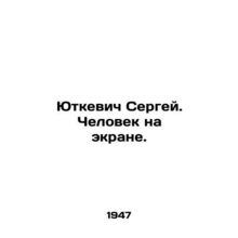 Sergey Jutkevich. The Man on the Screen. In Russian /Yutkevich Sergey. Chelovek