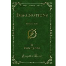 Imaginotions: Truthless Tales (Classic Reprint)
