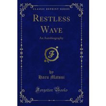 Restless Wave: An Autobiography (Classic Reprint)