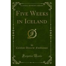 Five Weeks in Iceland (Classic Reprint)