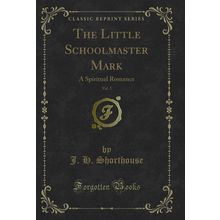 The Little Schoolmaster Mark, Vol. 2: A Spiritual Romance (Classic Reprint)