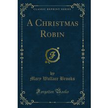 A Christmas Robin (Classic Reprint)