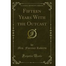 Fifteen Years With the Outcast (Classic Reprint)