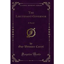 The Lieutenant-Governor: A Novel (Classic Reprint)