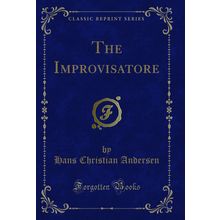 The Improvisatore: Or, Life in Italy (Classic Reprint)