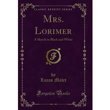 Mrs. Lorimer: A Sketch in Black and White (Classic Reprint)
