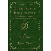 Gleanings in Bee Culture, Vol. 14: Devoted to Bees Honey and Home Interests