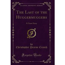 The Last of the Huggermuggers: A Giant Story (Classic Reprint)