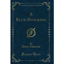 A Blue-Stocking (Classic Reprint)