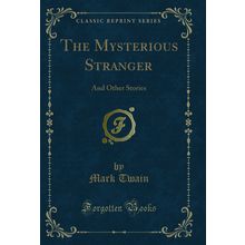 The Mysterious Stranger: And Other Stories (Classic Reprint)