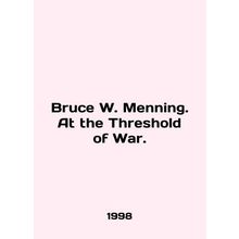 Bruce W. Manning. At the Threshold of War. In English /Bruce W. Menning. At the