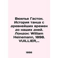 VUILLIER, Gaston: A History of Dance from the Earliest Ages to Our Own Times. L