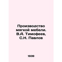 Manufacture of upholstered furniture. V.A. Timofeev, S.N. Pavlov/Proizvodstvo m