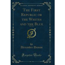 The First Republic or the Whites and the Blue, Vol. 2 of 2 (Classic Reprint)