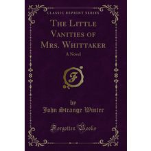 The Little Vanities of Mrs. Whittaker: A Novel (Classic Reprint)