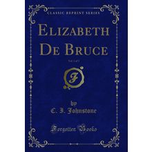 Elizabeth De Bruce, Vol. 1 of 3 (Classic Reprint)