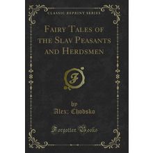 Fairy Tales of the Slav Peasants and Herdsmen (Classic Reprint)
