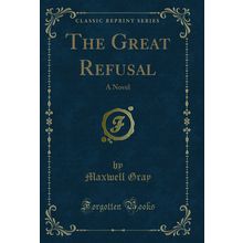 The Great Refusal: A Novel (Classic Reprint)