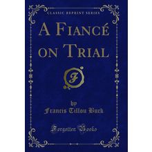 A Fiancé on Trial (Classic Reprint)