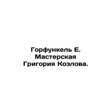Gorfunkel E. Workshop of Grigory Kozlov. In Russian /Gorfunkel E. Masterskaya G