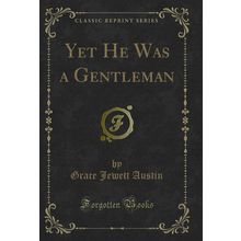 Yet He Was a Gentleman (Classic Reprint)