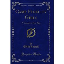 Camp Fidelity Girls: A Comedy in Four Acts (Classic Reprint)