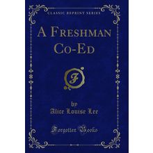 A Freshman Co-Ed (Classic Reprint)